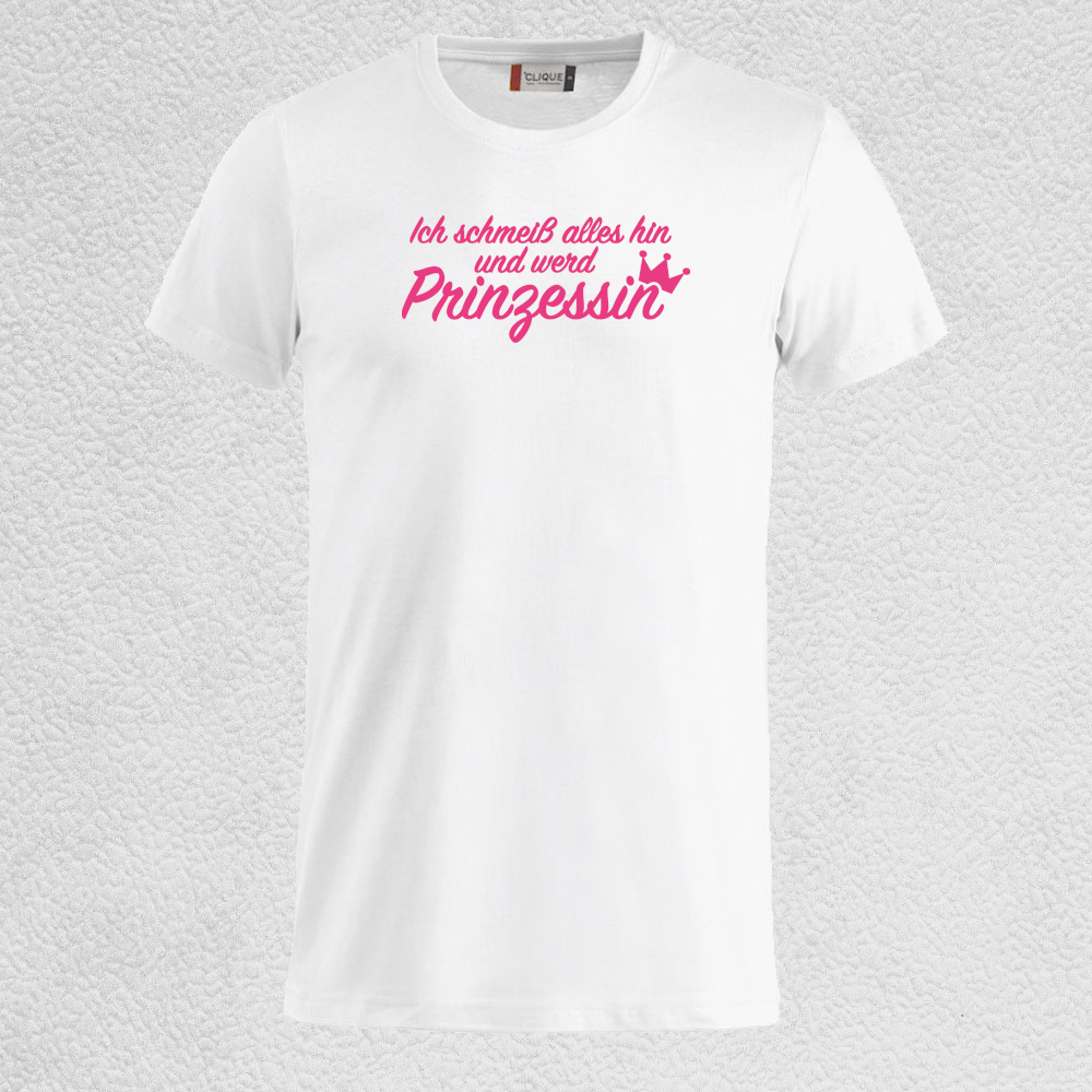 Shirt Ich schmeiss alles hin und werd´ Prinzessin