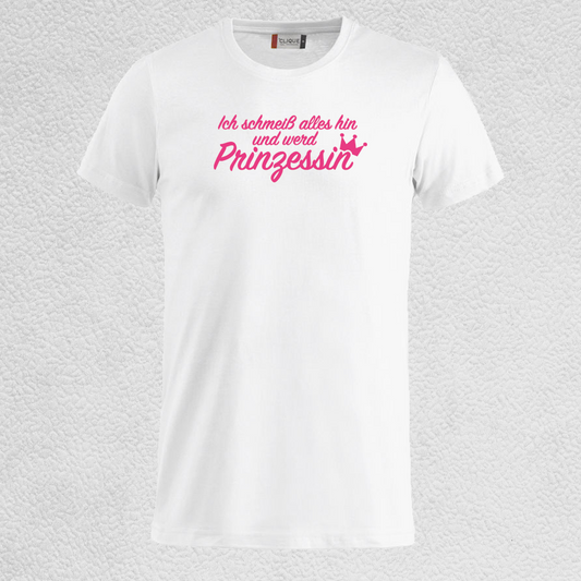 Shirt Ich schmeiss alles hin und werd´ Prinzessin